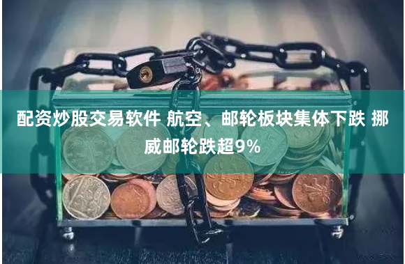 配资炒股交易软件 航空、邮轮板块集体下跌 挪威邮轮跌超9%